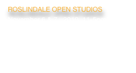 ROSLINDALE OPEN STUDIOS
November 6 & 7,  2010, 11-5pm
2010 ARTICLE
>> VIDEO 1 <<
>> VIDEO  2 <<
www.roslindaleopenstudios.org