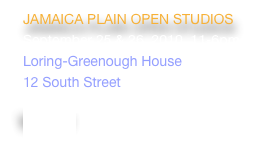 JAMAICA PLAIN OPEN STUDIOS
September 25 & 26, 2010, 11-6pm
Loring-Greenough House
12 South Street
www.jpopenstudios.com
VIDEO